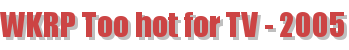 WKRP Too hot for TV - 2005